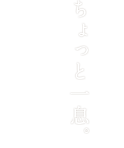 ちょっと一息。